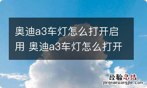 奥迪a3车灯怎么打开启用 奥迪a3车灯怎么打开启用不了