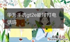 华为手表gt2e能接打电话吗