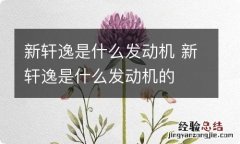 新轩逸是什么发动机 新轩逸是什么发动机的