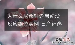 为什么尼桑轩逸启动没反应维修实例 日产轩逸启动困难维修