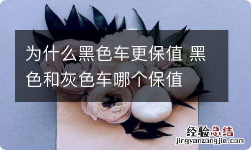 为什么黑色车更保值 黑色和灰色车哪个保值