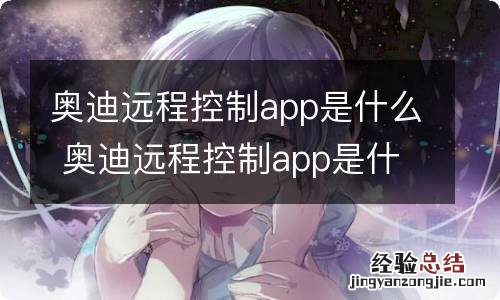 奥迪远程控制app是什么 奥迪远程控制app是什么功能