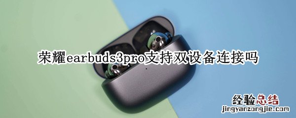 荣耀earbuds3pro支持双设备连接吗