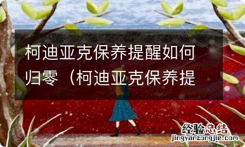 柯迪亚克保养提醒如何归零系统 柯迪亚克保养提醒如何归零