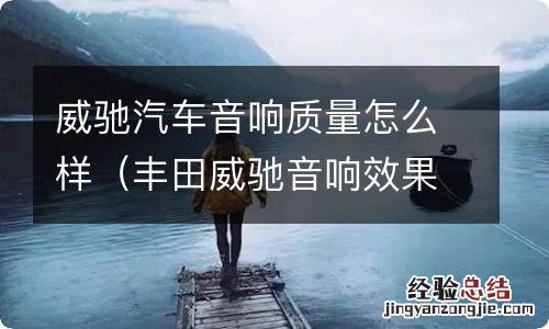 丰田威驰音响效果怎么样 威驰汽车音响质量怎么样