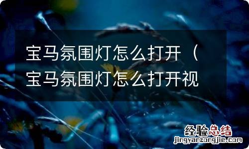 宝马氛围灯怎么打开视频 宝马氛围灯怎么打开