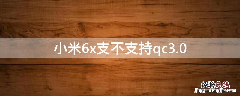 小米6x支不支持快充 小米6x支不支持qc3.0