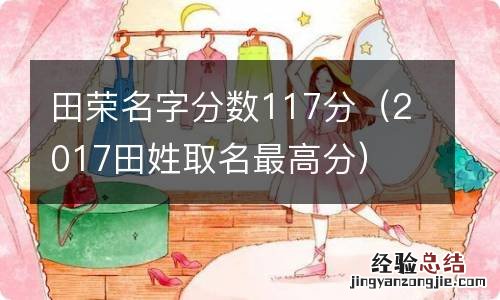 2017田姓取名最高分 田荣名字分数117分