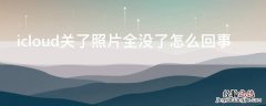 icloud关了照片全没了怎么回事