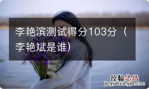 李艳斌是谁 李艳滨测试得分103分