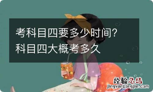 考科目四要多少时间? 科目四大概考多久