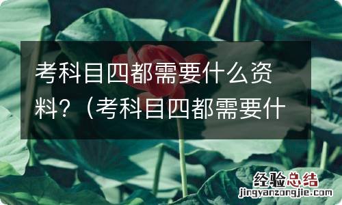 考科目四都需要什么资料和材料 考科目四都需要什么资料?