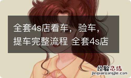 全套4s店看车,验车,提车完整流程 全套4s店看车,验车,提车完整流程