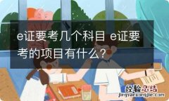 e证要考几个科目 e证要考的项目有什么?