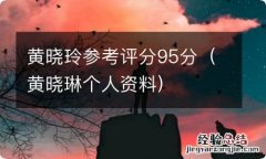 黄晓琳个人资料 黄晓玲参考评分95分