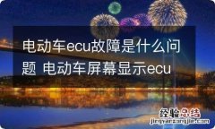 电动车ecu故障是什么问题 电动车屏幕显示ecu故障