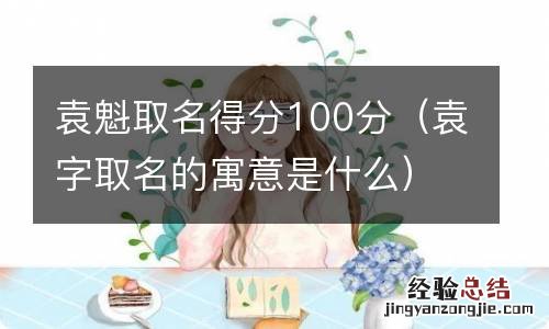 袁字取名的寓意是什么 袁魁取名得分100分