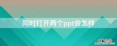 分别打开两个ppt 同时打开两个ppt会怎样