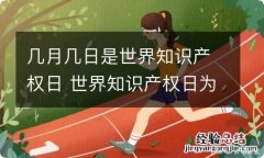 几月几日是世界知识产权日 世界知识产权日为4月26日