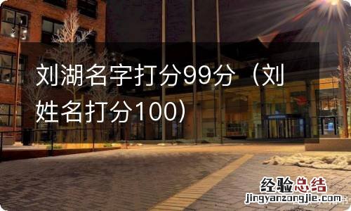 刘姓名打分100 刘湖名字打分99分