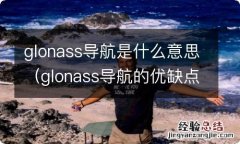 glonass导航的优缺点 glonass导航是什么意思