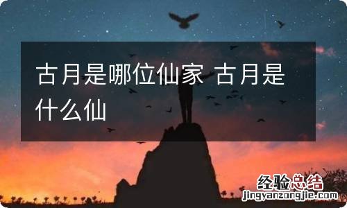 古月是哪位仙家 古月是什么仙