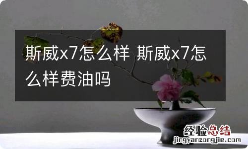 斯威x7怎么样 斯威x7怎么样费油吗