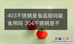 403不锈钢是食品级吗能食用吗 304不锈钢是不是食品级