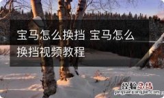 宝马怎么换挡 宝马怎么换挡视频教程