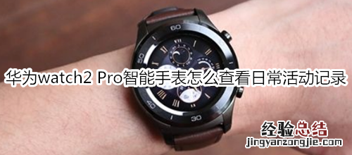 华为watch2 Pro智能手表怎么查看日常活动记录