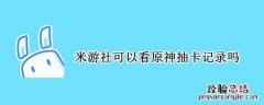 米游社可以看原神抽卡记录吗 米游社可以看原神抽卡记录吗官方