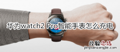 华为watch2 Pro智能手表怎么充电