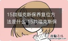 15款福克斯保养复位方法是什么 15款福克斯保养复位方法是什么样的