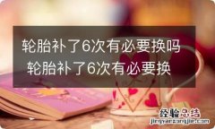 轮胎补了6次有必要换吗 轮胎补了6次有必要换吗