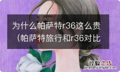 帕萨特旅行和r36对比 为什么帕萨特r36这么贵