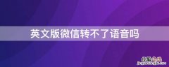 英文版微信没有语音转文字 英文版微信转不了语音吗