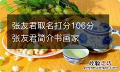 张友君取名打分106分 张友君简介书画家