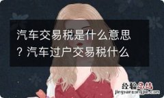 汽车交易税是什么意思? 汽车过户交易税什么意思