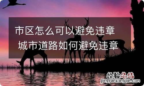 市区怎么可以避免违章 城市道路如何避免违章