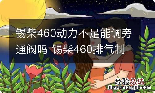 锡柴460动力不足能调旁通阀吗 锡柴460排气制动怎么调