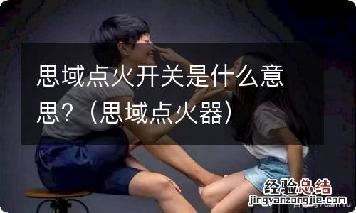 思域点火器 思域点火开关是什么意思?