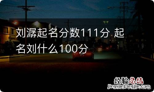 刘潺起名分数111分 起名刘什么100分