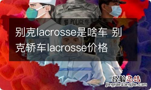 别克lacrosse是啥车 别克轿车lacrosse价格