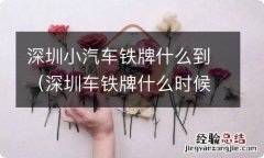 深圳车铁牌什么时候下来 深圳小汽车铁牌什么到