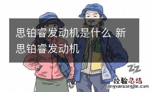 思铂睿发动机是什么 新思铂睿发动机