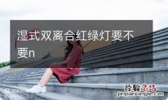 湿式双离合红绿灯要不要n