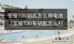 宝骏730车钥匙怎么打开换电池 宝骏730钥匙怎么换电池