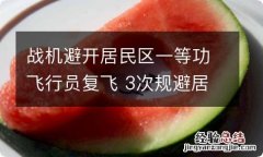 战机避开居民区一等功飞行员复飞 3次规避居民区飞行员获一等功