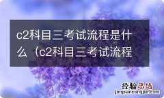 c2科目三考试流程是什么意思 c2科目三考试流程是什么