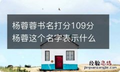 杨蓉蓉书名打分109分 杨蓉这个名字表示什么